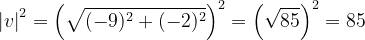 \dpi{120} \left | v\right |^{2}=\left (\sqrt{(-9)^{2}+(-2)^{2}} \right )^{2}=\left (\sqrt{85} \right )^{2}=85